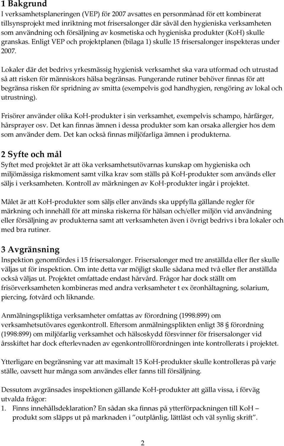 Lokaler där det bedrivs yrkesmässig hygienisk verksamhet ska vara utformad och utrustad så att risken för människors hälsa begränsas.