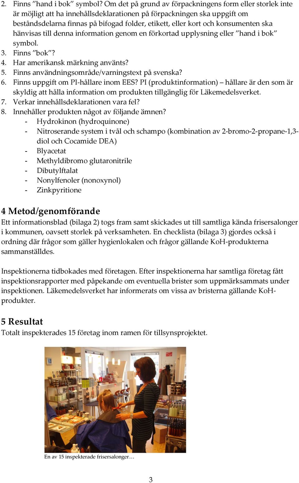 konsumenten ska hänvisas till denna information genom en förkortad upplysning eller hand i bok symbol. 3. Finns bok? 4. Har amerikansk märkning använts? 5.