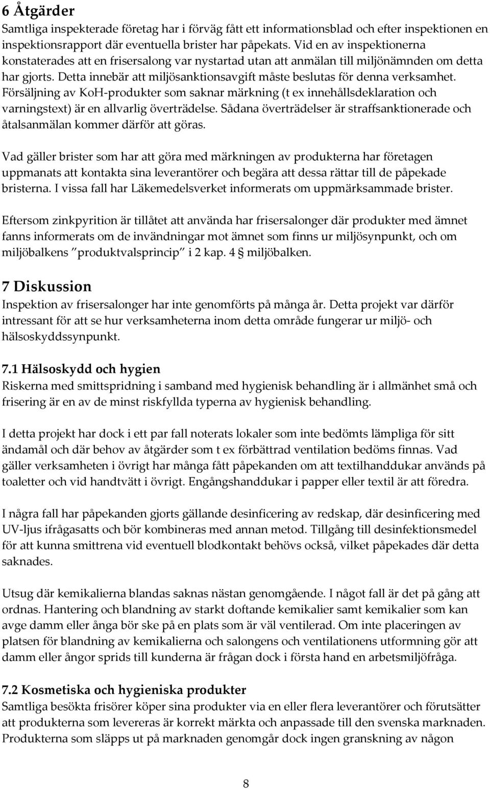 Detta innebär att miljösanktionsavgift måste beslutas för denna verksamhet. Försäljning av KoH produkter som saknar märkning (t ex innehållsdeklaration och varningstext) är en allvarlig överträdelse.