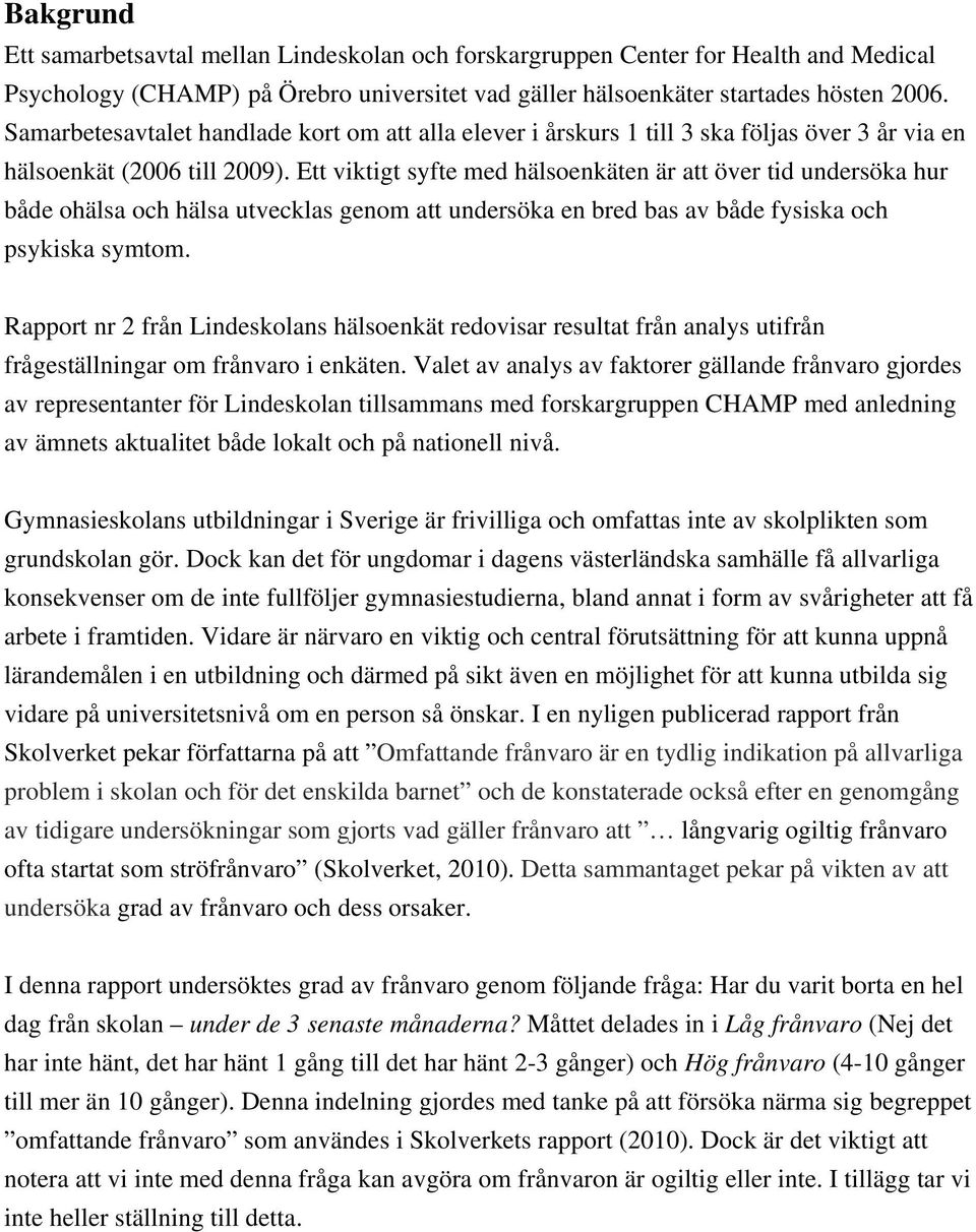 Ett viktigt syfte med hälsoenkäten är att över tid undersöka hur både ohälsa och hälsa utvecklas genom att undersöka en bred bas av både fysiska och psykiska symtom.