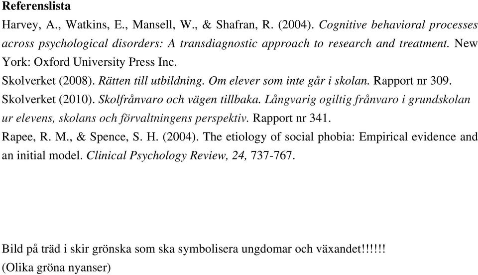 Rätten till utbildning. Om elever som inte går i skolan. Rapport nr 309. Skolverket (2010). Skolfrånvaro och vägen tillbaka.