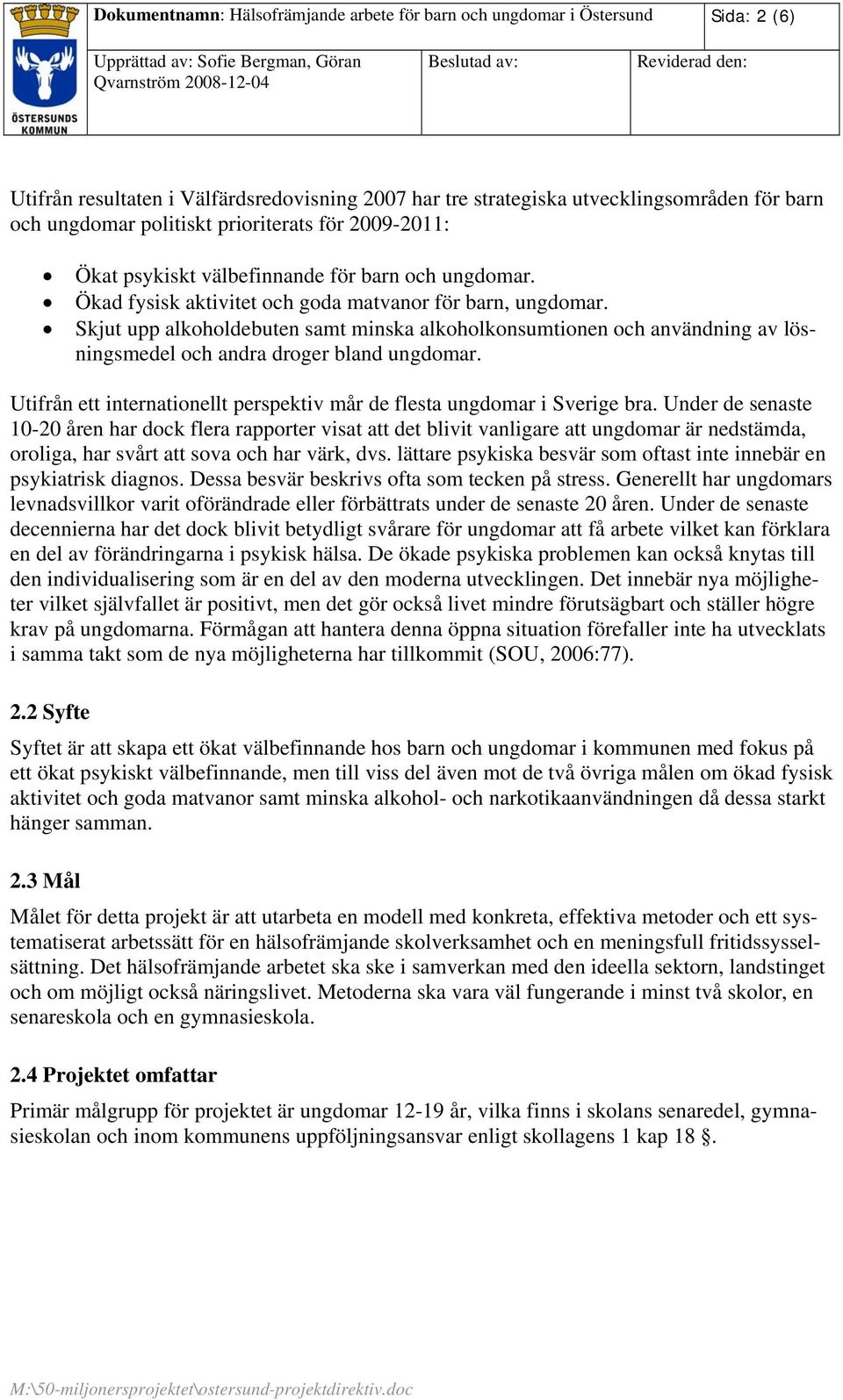 Skjut upp alkoholdebuten samt minska alkoholkonsumtionen och användning av lösningsmedel och andra droger bland ungdomar. Utifrån ett internationellt perspektiv mår de flesta ungdomar i Sverige bra.