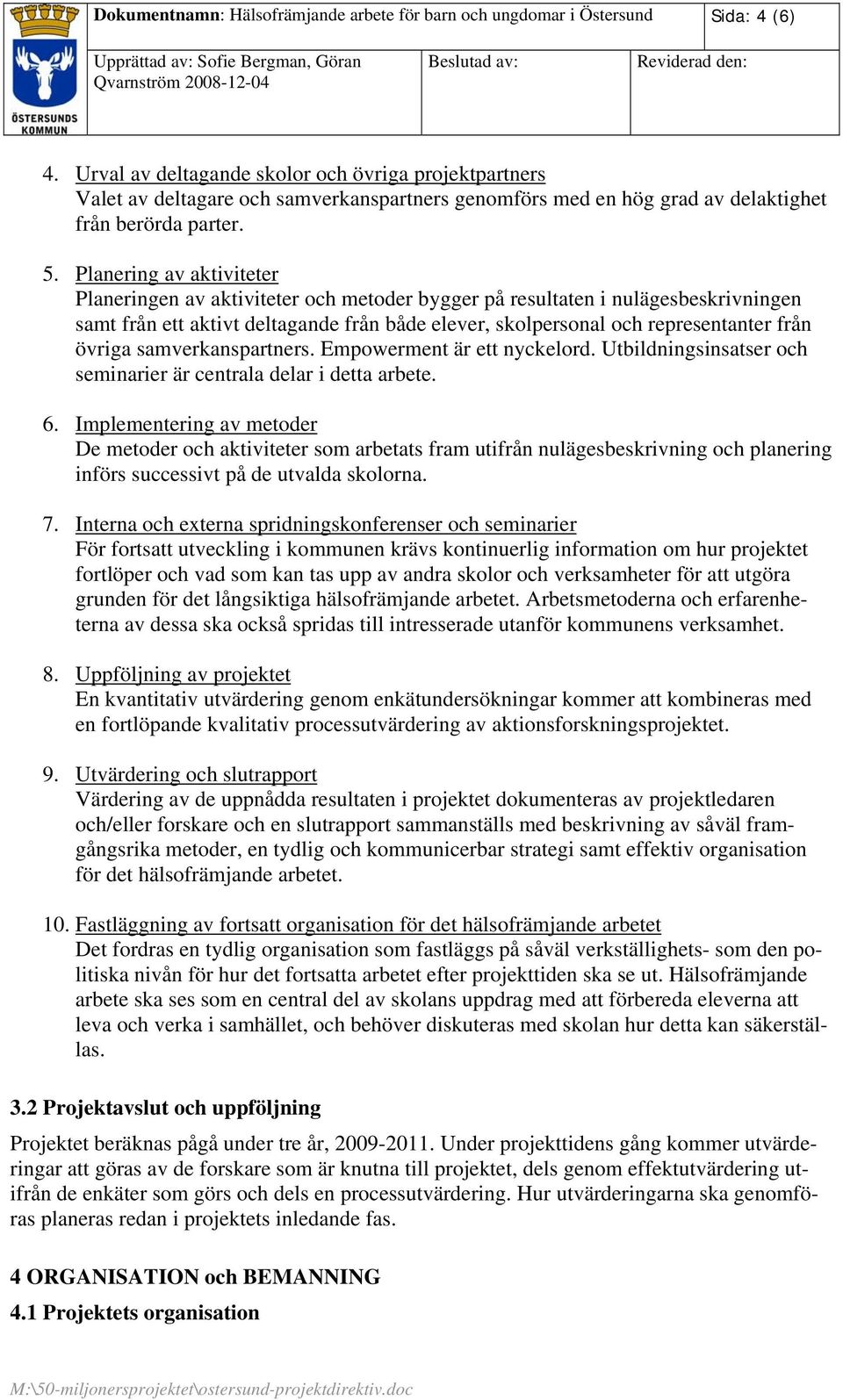 Planering av aktiviteter Planeringen av aktiviteter och metoder bygger på resultaten i nulägesbeskrivningen samt från ett aktivt deltagande från både elever, skolpersonal och representanter från