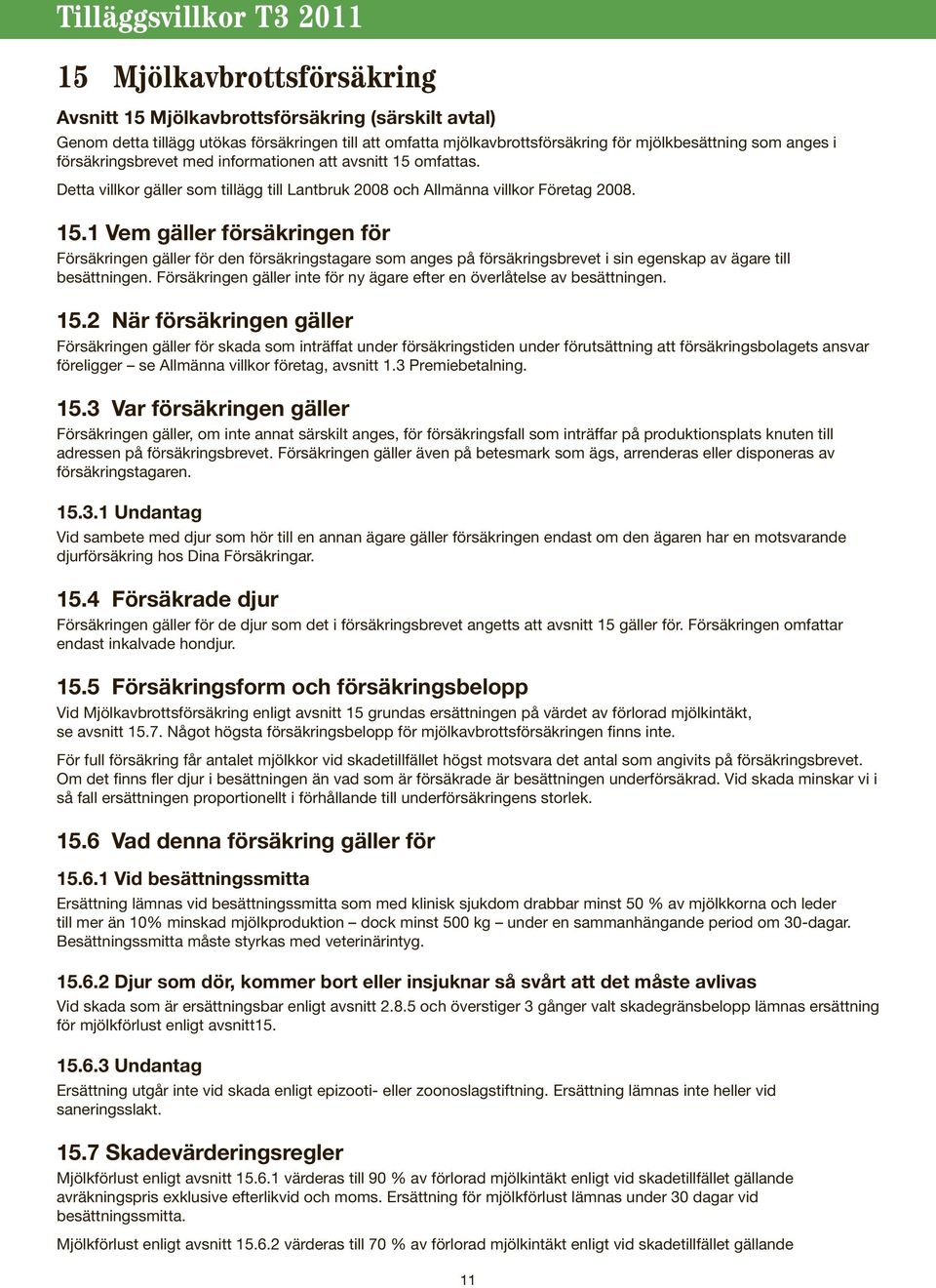 omfattas. Detta villkor gäller som tillägg till Lantbruk 2008 och Allmänna villkor Företag 2008. 15.