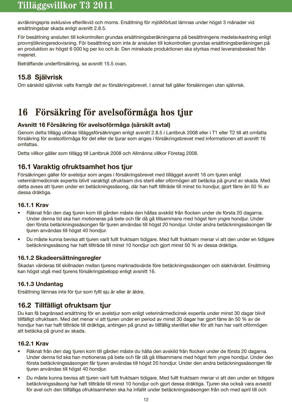 För besättning som inte är ansluten till kokontrollen grundas ersättningsberäkningen på en produktion av högst 6 000 kg per ko och år.