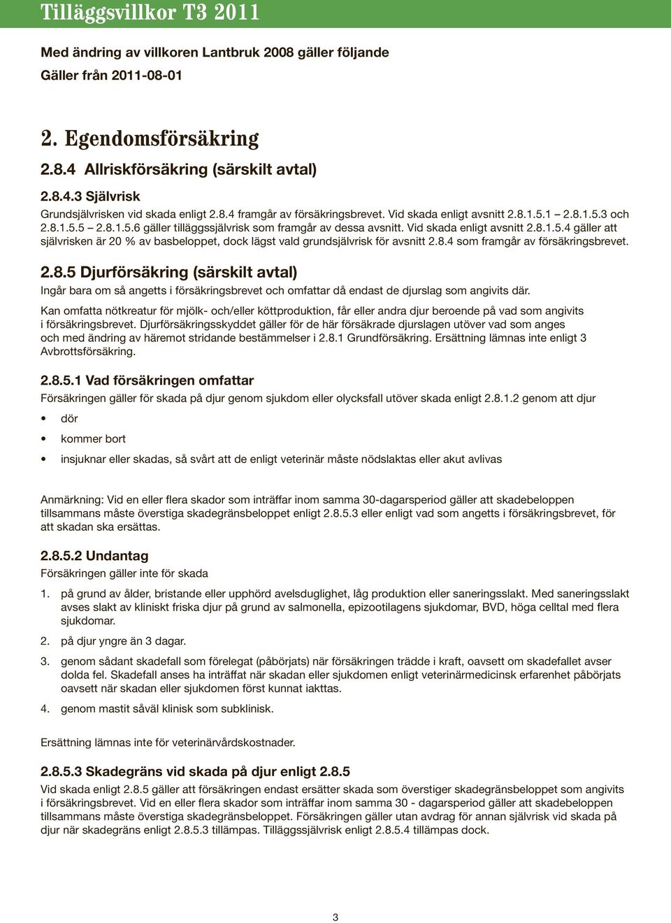 8.4 som framgår av försäkringsbrevet. 2.8.5 Djurförsäkring (särskilt avtal) Ingår bara om så angetts i försäkringsbrevet och omfattar då endast de djurslag som angivits där.