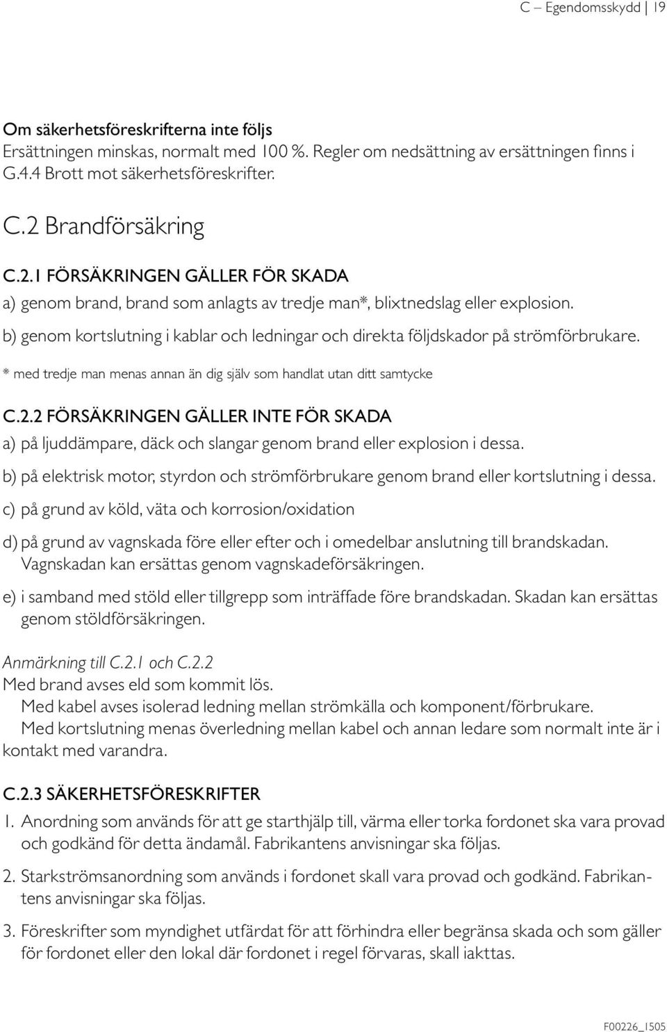 b) genom kortslutning i kablar och ledningar och direkta följdskador på strömförbrukare. * med tredje man menas annan än dig själv som handlat utan ditt samtycke C.2.