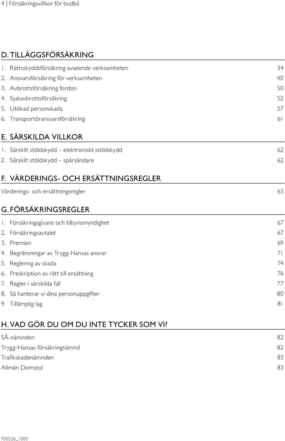 VÄRDERINGS- OCH ERSÄTTNINGSREGLER Värderings- och ersättningsregler 63 G. FÖRSÄKRINGSREGLER 1. Försäkringsgivare och tillsynsmyndighet 67 2. Försäkringsavtalet 67 3. Premien 69 4.