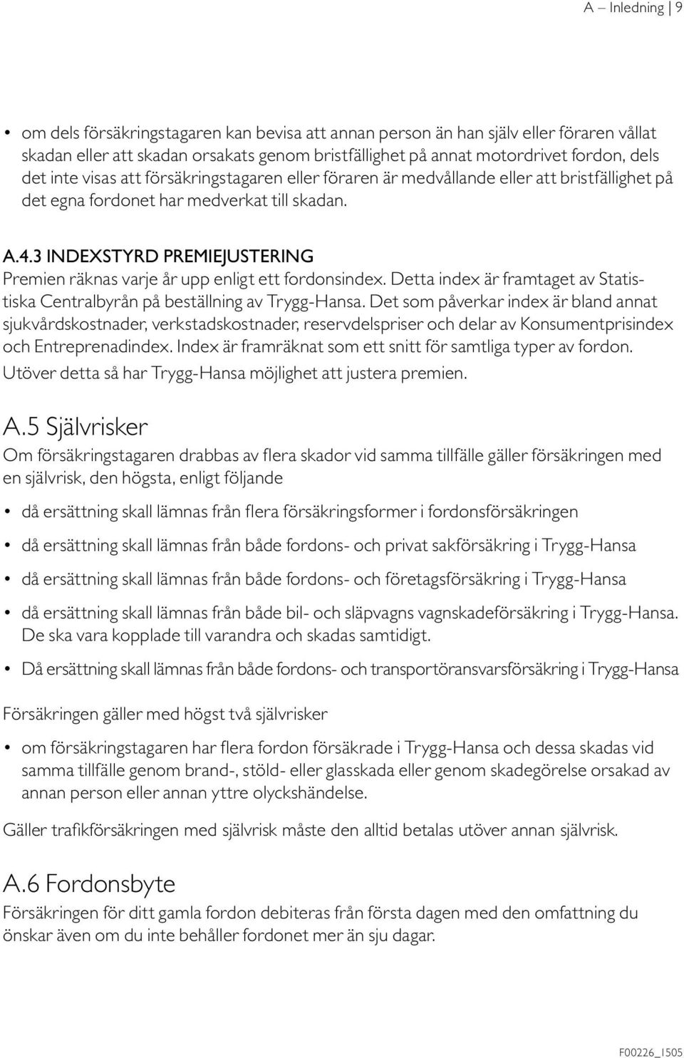 3 INDEXSTYRD PREMIEJUSTERING Premien räknas varje år upp enligt ett fordonsindex. Detta index är framtaget av Statistiska Centralbyrån på beställning av Trygg-Hansa.