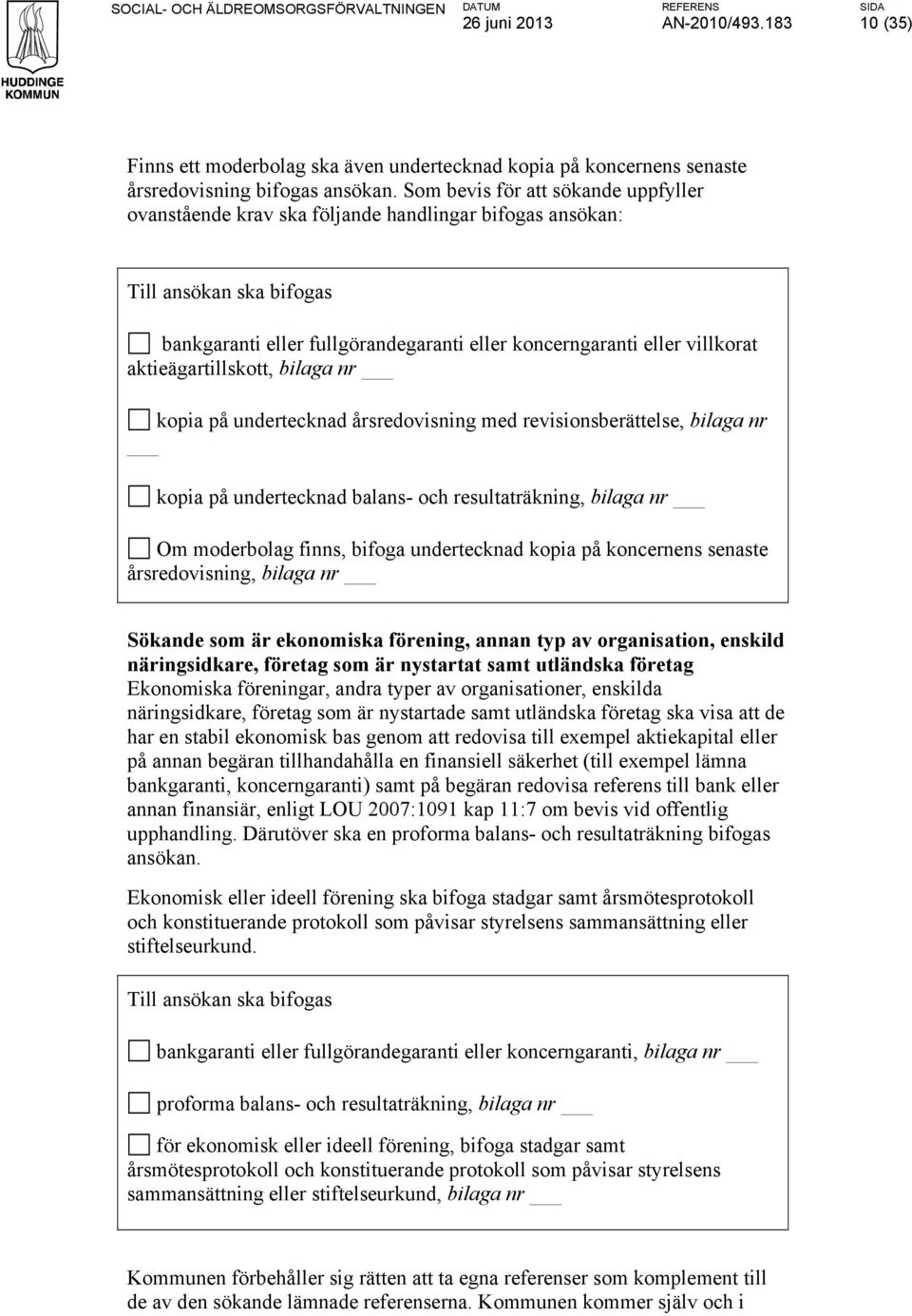 aktieägartillskott, bilaga nr kopia på undertecknad årsredovisning med revisionsberättelse, bilaga nr kopia på undertecknad balans- och resultaträkning, bilaga nr Om moderbolag finns, bifoga