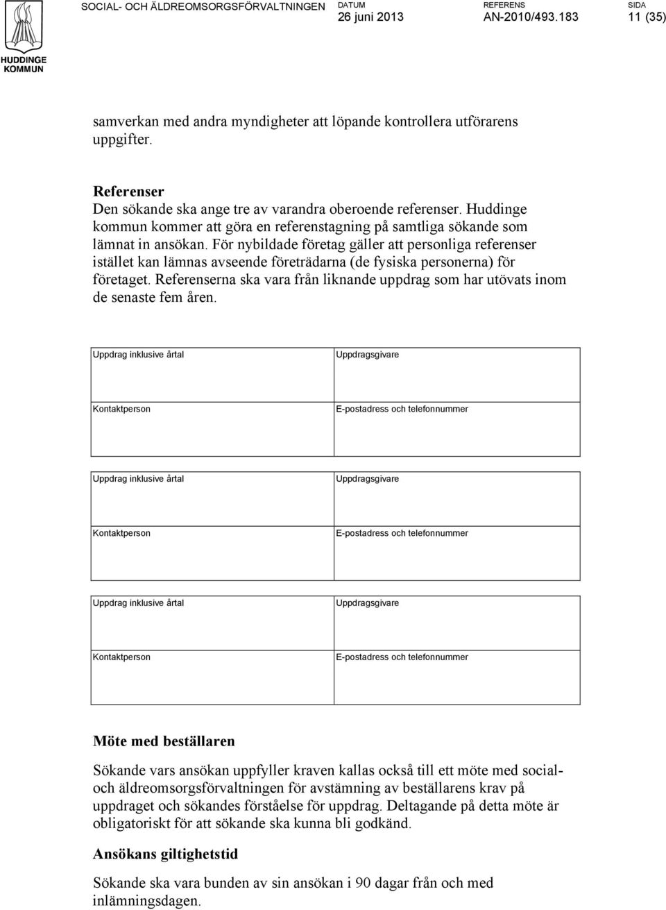 För nybildade företag gäller att personliga referenser istället kan lämnas avseende företrädarna (de fysiska personerna) för företaget.