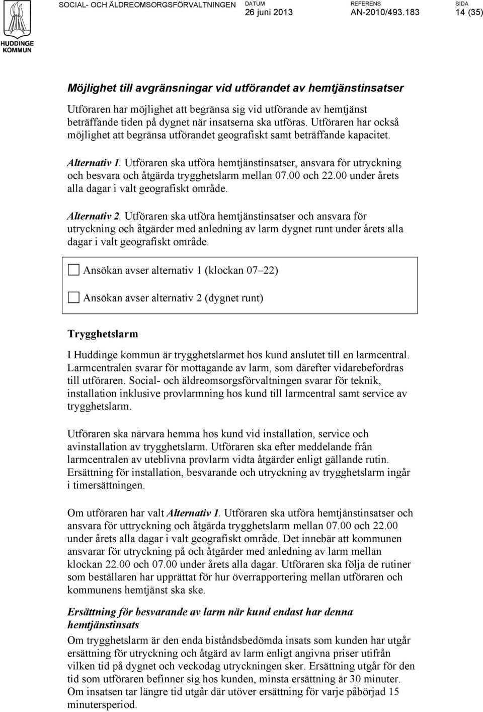 Utföraren har också möjlighet att begränsa utförandet geografiskt samt beträffande kapacitet. Alternativ 1.