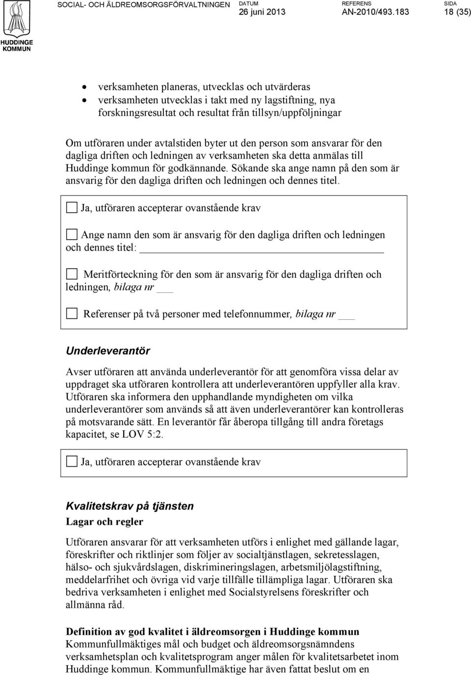 avtalstiden byter ut den person som ansvarar för den dagliga driften och ledningen av verksamheten ska detta anmälas till Huddinge kommun för godkännande.