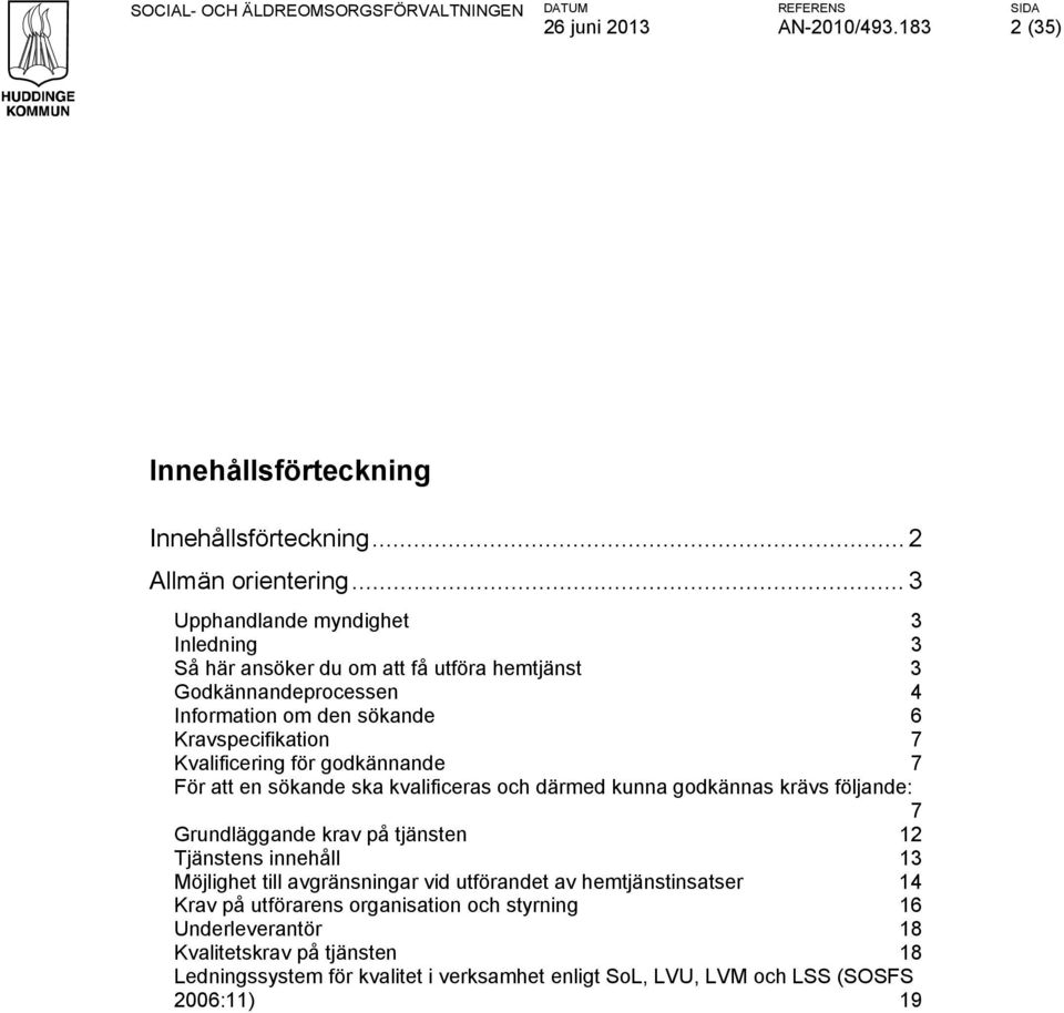 Kvalificering för godkännande 7 För att en sökande ska kvalificeras och därmed kunna godkännas krävs följande: 7 Grundläggande krav på tjänsten 12 Tjänstens innehåll 13