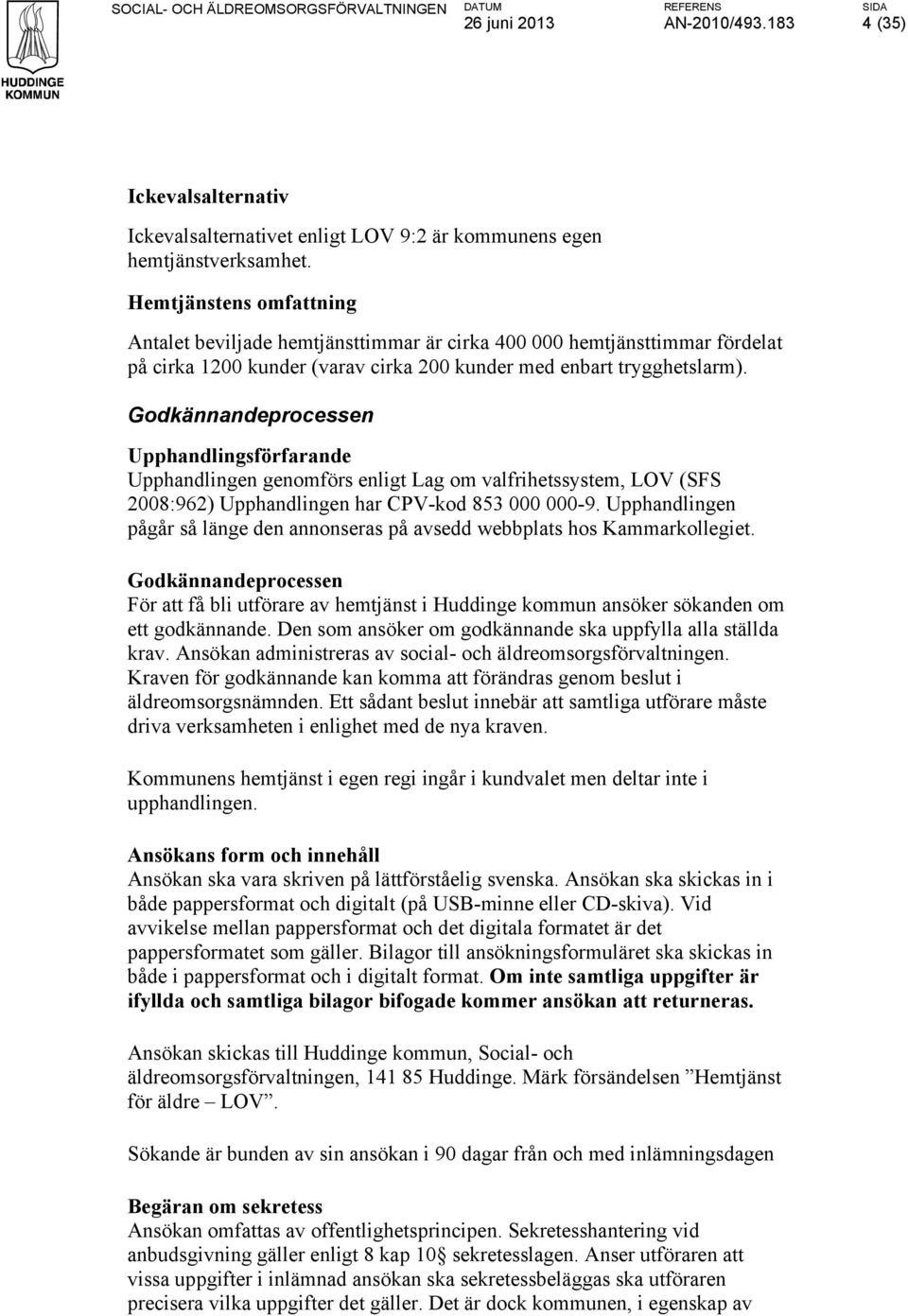 Godkännandeprocessen Upphandlingsförfarande Upphandlingen genomförs enligt Lag om valfrihetssystem, LOV (SFS 2008:962) Upphandlingen har CPV-kod 853 000 000-9.