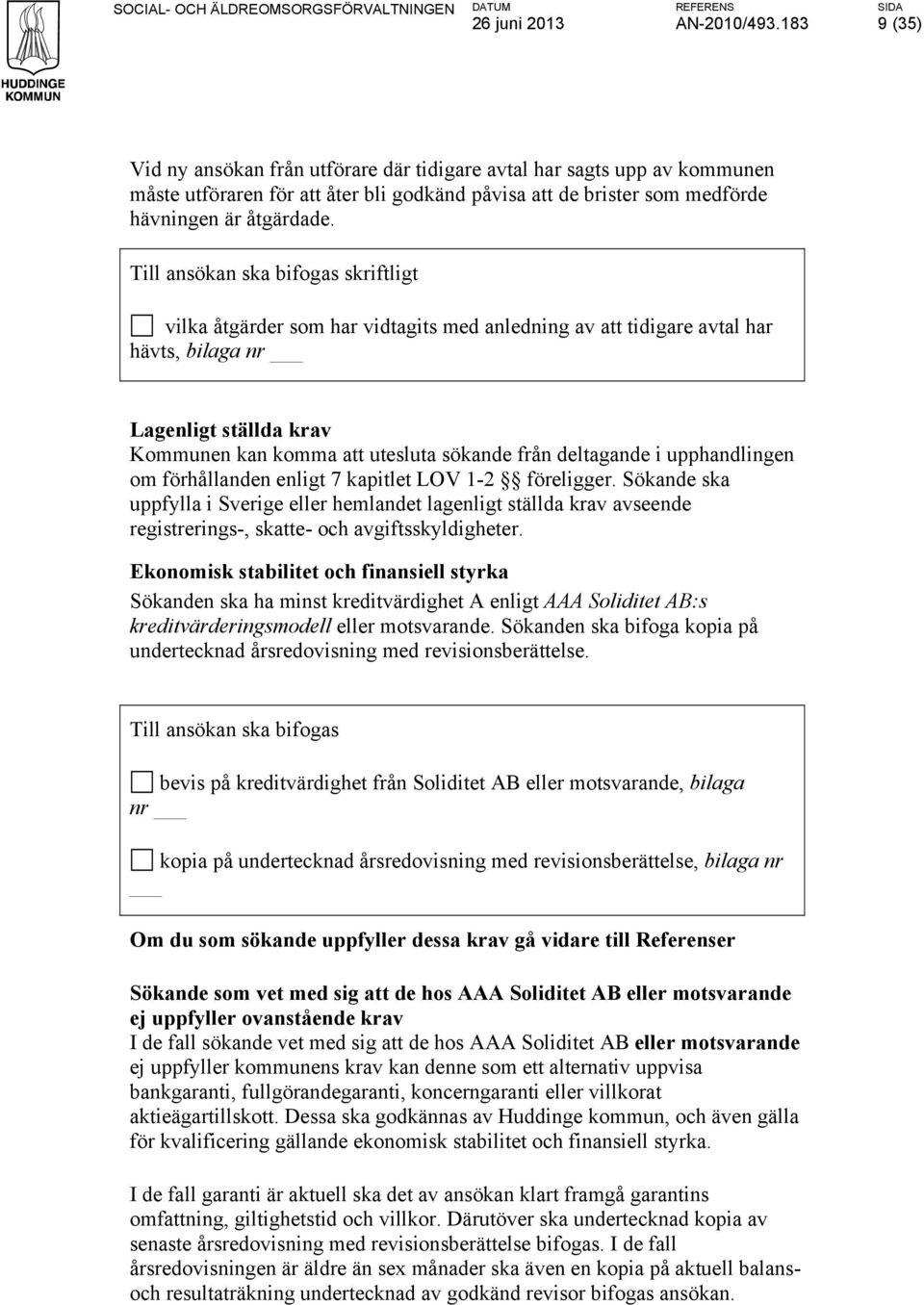 Till ansökan ska bifogas skriftligt vilka åtgärder som har vidtagits med anledning av att tidigare avtal har hävts, bilaga nr Lagenligt ställda krav Kommunen kan komma att utesluta sökande från