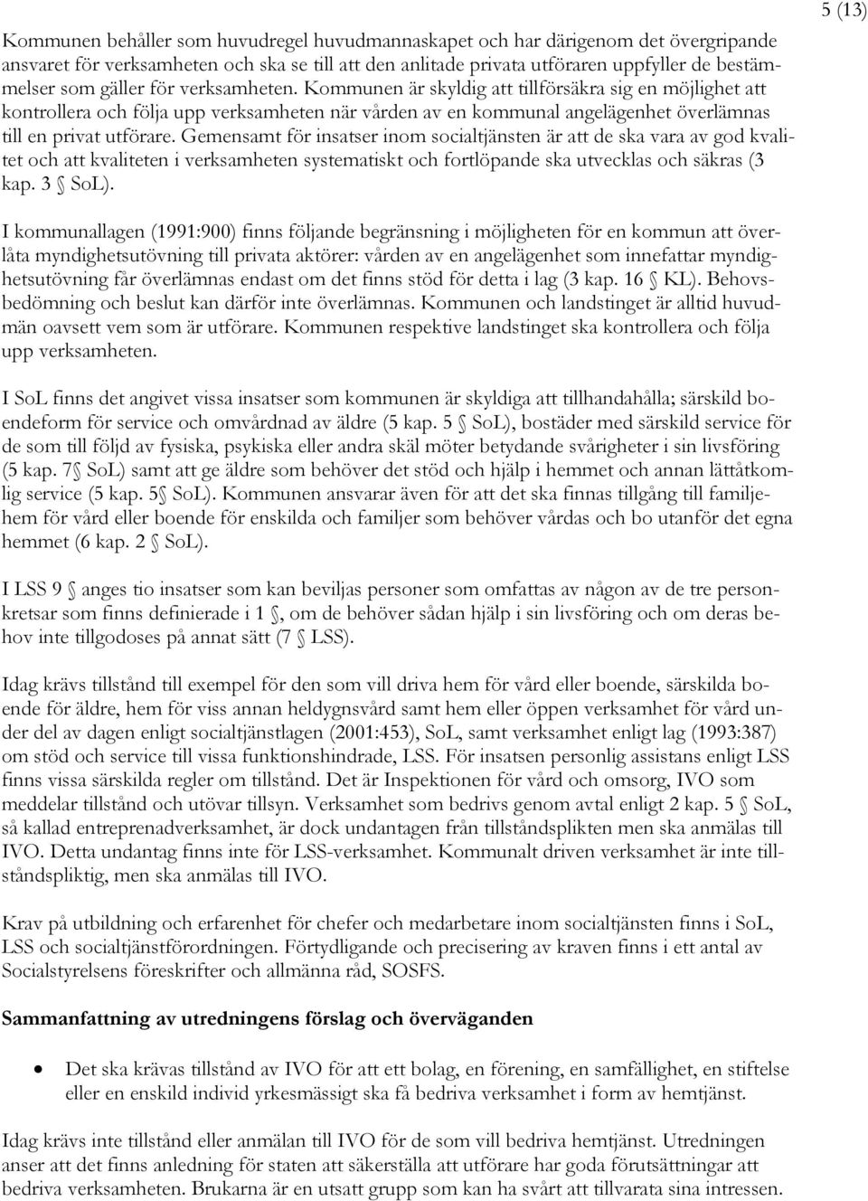 Gemensamt för insatser inom socialtjänsten är att de ska vara av god kvalitet och att kvaliteten i verksamheten systematiskt och fortlöpande ska utvecklas och säkras (3 kap. 3 SoL).