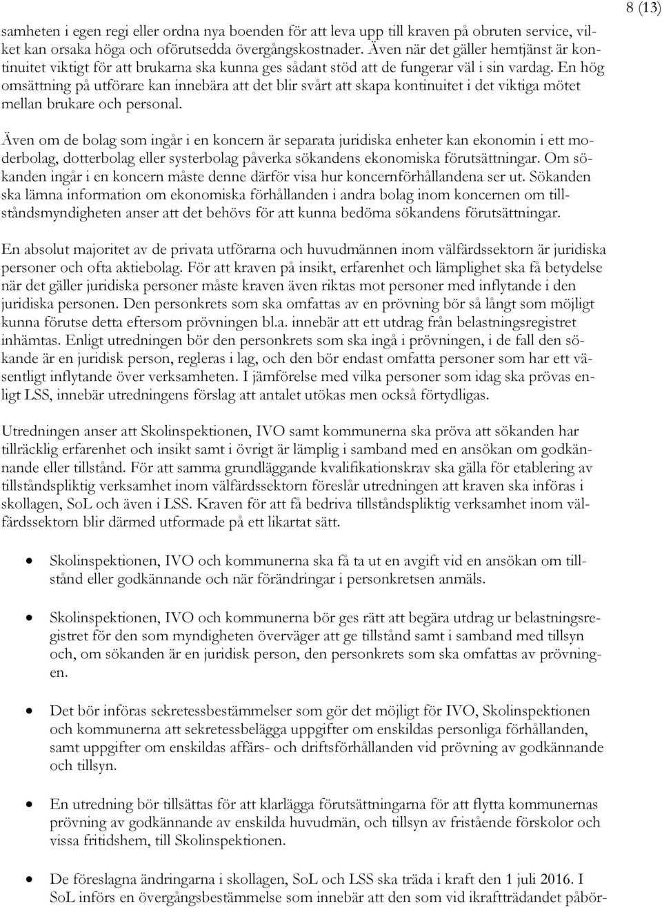 En hög omsättning på utförare kan innebära att det blir svårt att skapa kontinuitet i det viktiga mötet mellan brukare och personal.