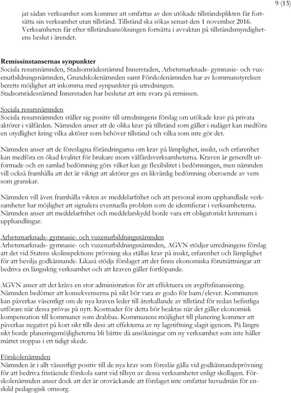 9 (13) Remissinstansernas synpunkter Sociala resursnämnden, Stadsområdesnämnd Innerstaden, Arbetsmarknads- gymnasie- och vuxenutbildningsnämnden, Grundskolenämnden samt Förskolenämnden har av