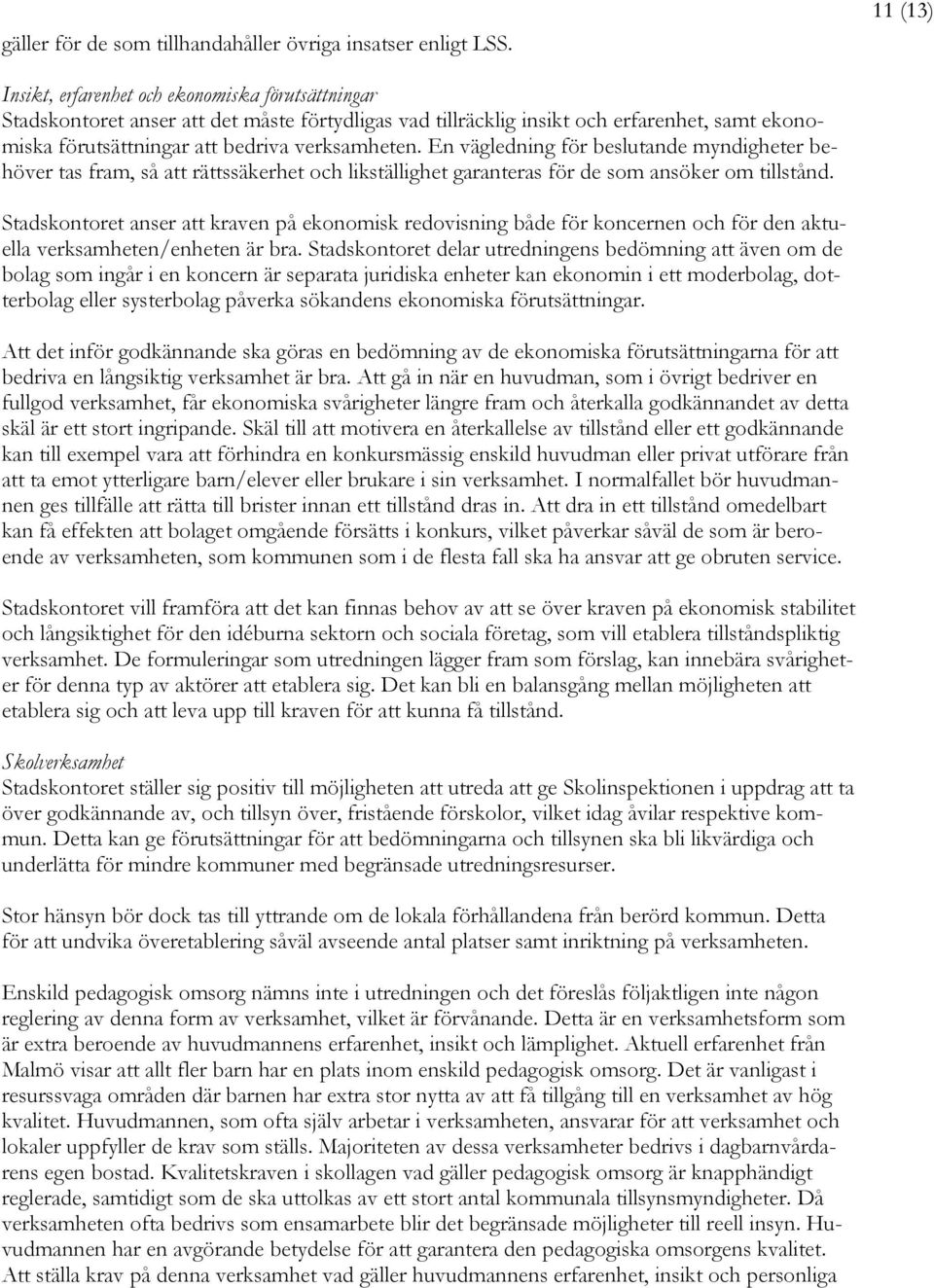 En vägledning för beslutande myndigheter behöver tas fram, så att rättssäkerhet och likställighet garanteras för de som ansöker om tillstånd.