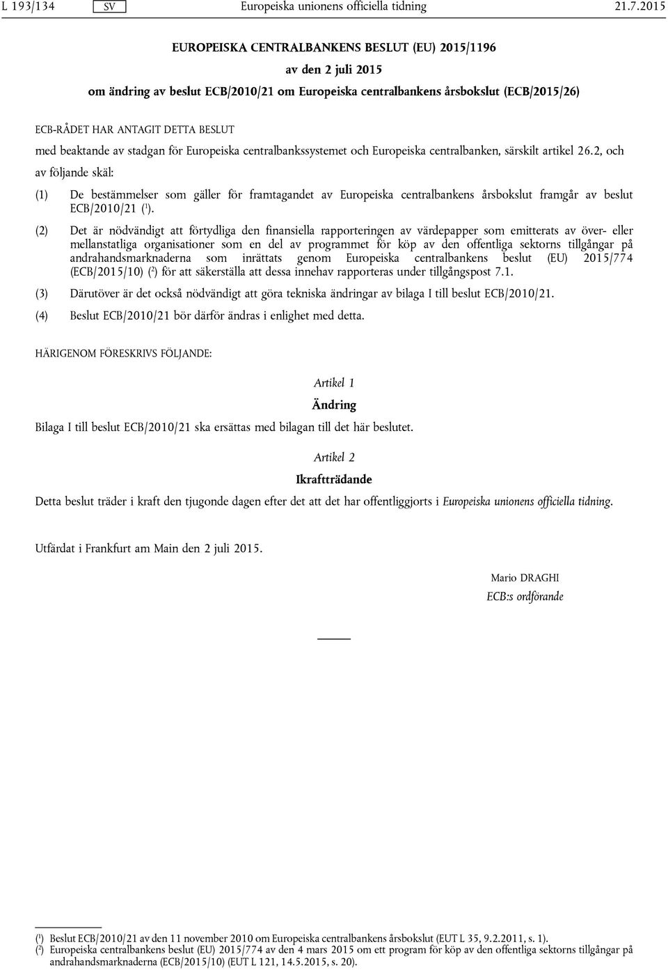 2, och av följande skäl: (1) De bestämmelser som gäller för framtagandet av Europeiska centralbankens årsbokslut framgår av beslut ECB/2010/21 ( 1 ).