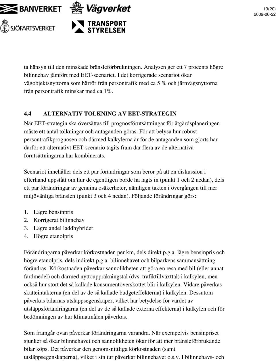 4 ALTERNATIV TOLKNING AV EET-STRATEGIN När EET-strategin ska översättas till prognosförutsättningar för åtgärdsplaneringen måste ett antal tolkningar och antaganden göras.