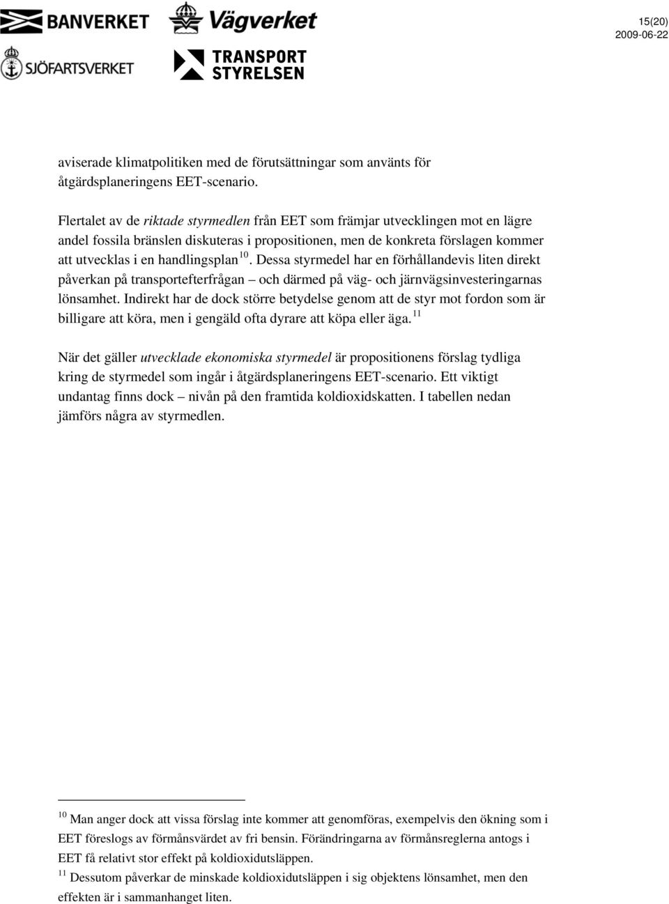 10. Dessa styrmedel har en förhållandevis liten direkt påverkan på transportefterfrågan och därmed på väg- och järnvägsinvesteringarnas lönsamhet.