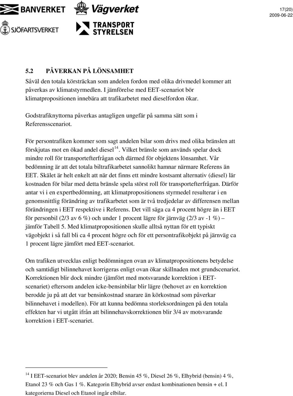 För persontrafiken kommer som sagt andelen bilar som drivs med olika bränslen att förskjutas mot en ökad andel diesel 14.