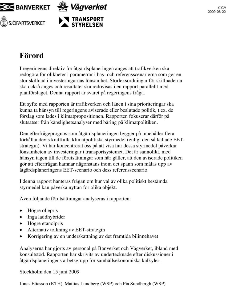 Ett syfte med rapporten är trafikverken och länen i sina prioriteringar ska kunna ta hänsyn till regeringens aviserade eller beslutade politik, t.ex. de förslag som lades i klimatpropositionen.