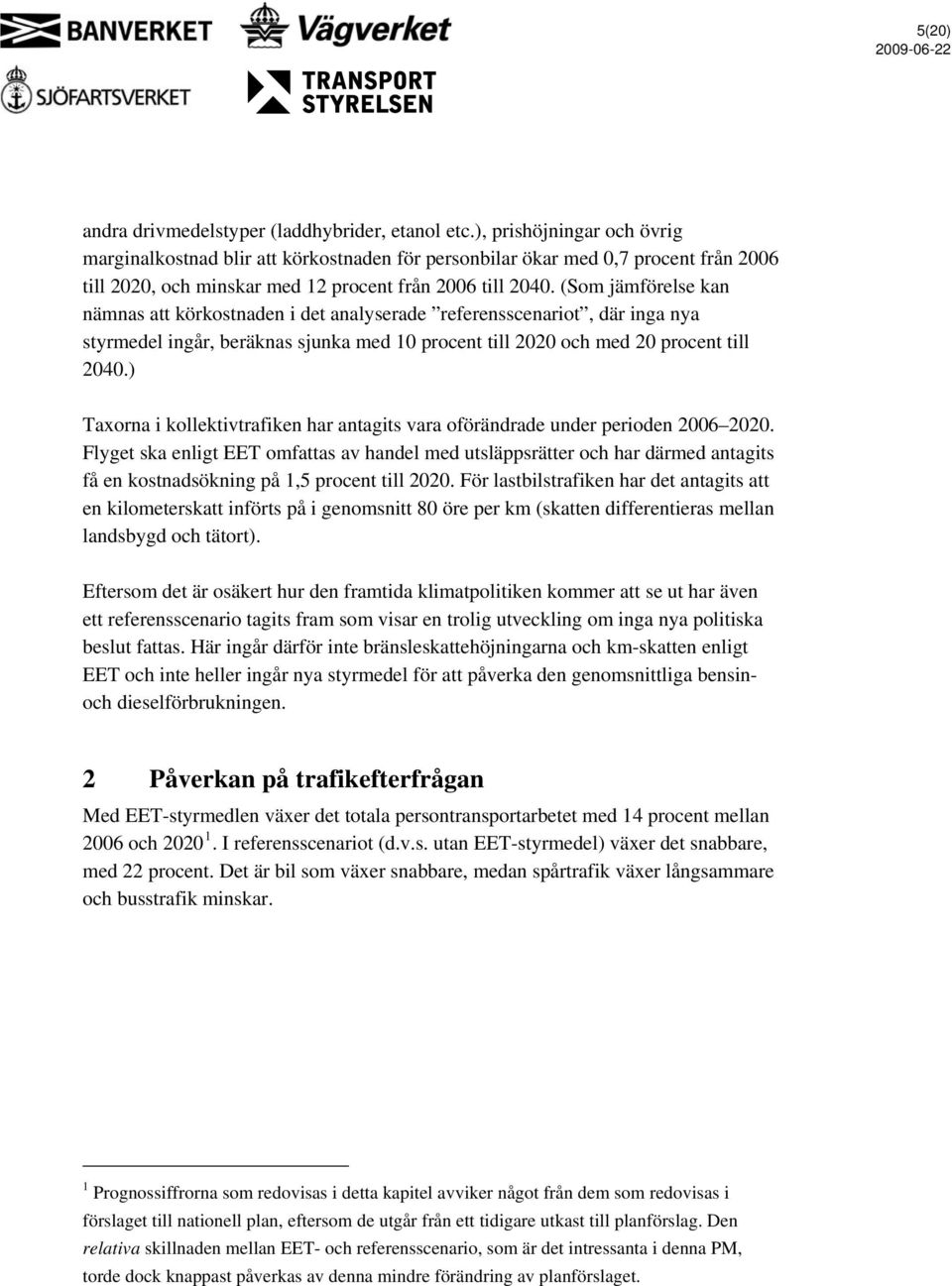 (Som jämförelse kan nämnas att körkostnaden i det analyserade referensscenariot, där inga nya styrmedel ingår, beräknas sjunka med 10 procent till 2020 och med 20 procent till 2040.