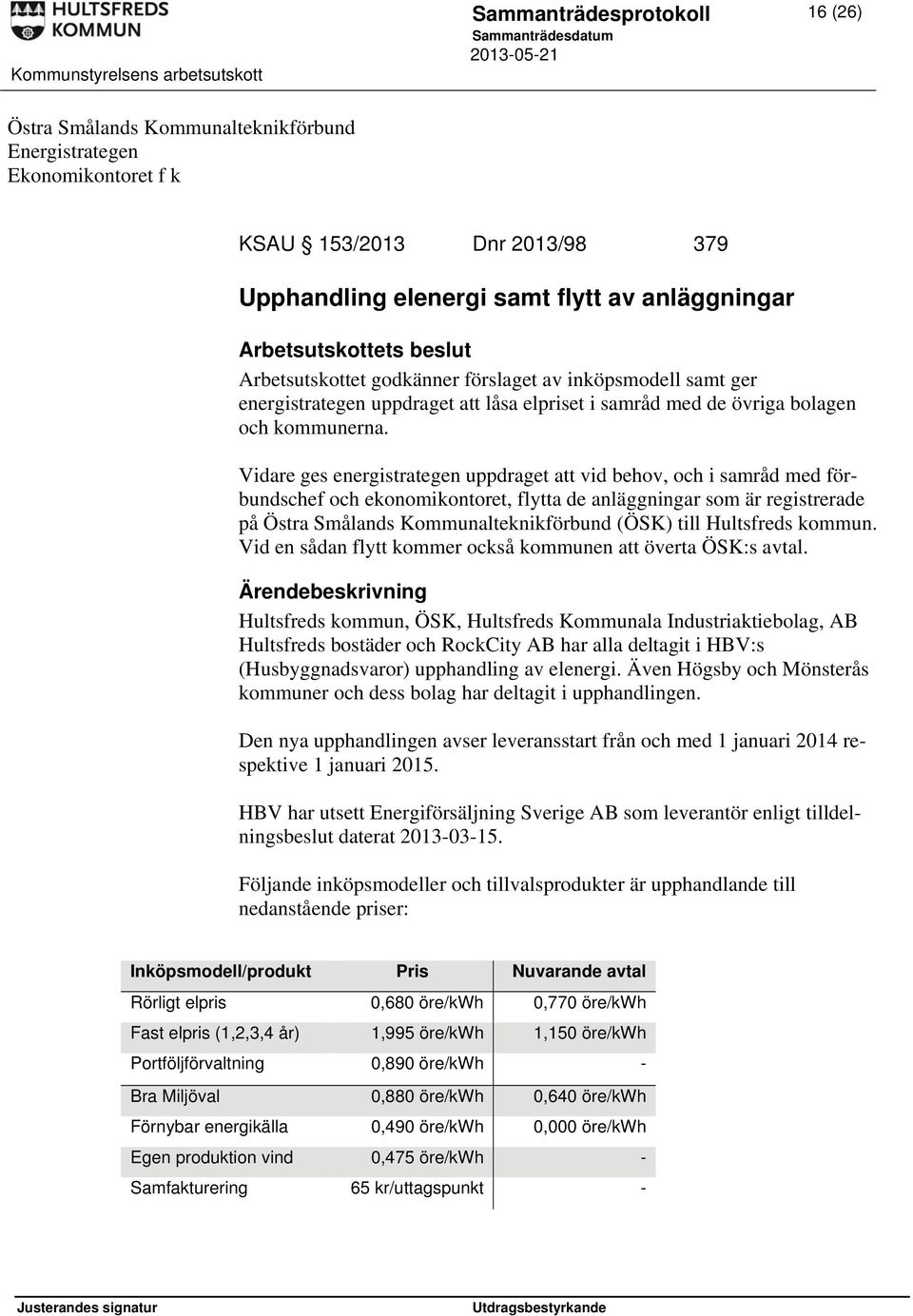 Vidare ges energistrategen uppdraget att vid behov, och i samråd med förbundschef och ekonomikontoret, flytta de anläggningar som är registrerade på Östra Smålands Kommunalteknikförbund (ÖSK) till