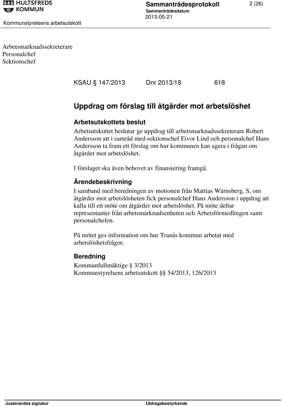 agera i frågan om åtgärder mot arbetslöshet. I förslaget ska även behovet av finansiering framgå.