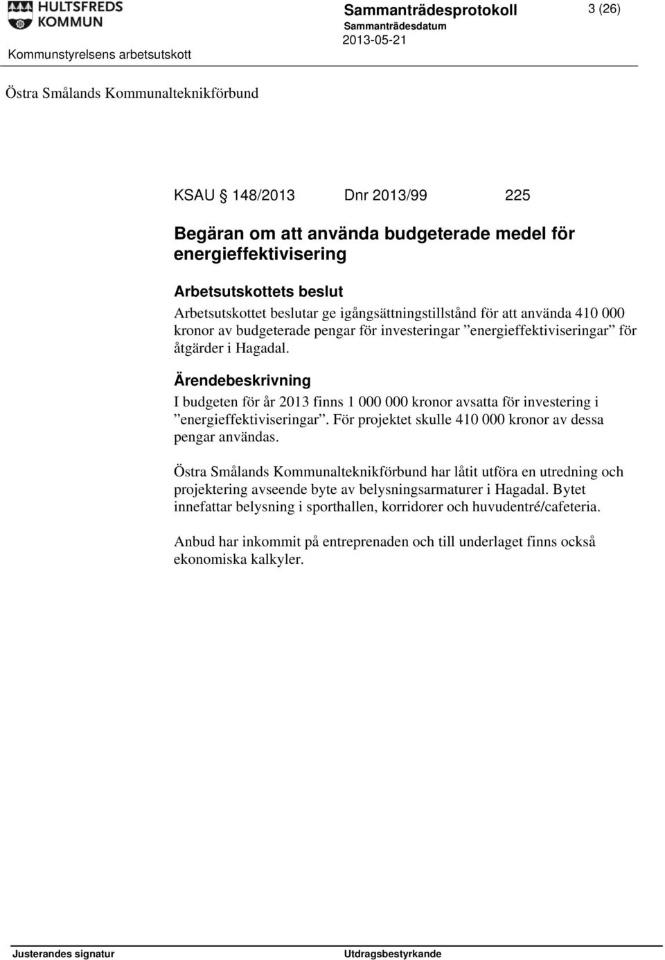 I budgeten för år 2013 finns 1 000 000 kronor avsatta för investering i energieffektiviseringar. För projektet skulle 410 000 kronor av dessa pengar användas.