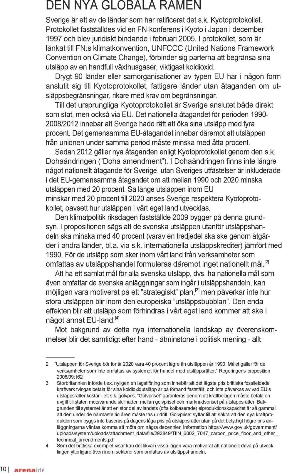 I protokollet, som är länkat till FN:s klimatkonvention, UNFCCC (United Nations Framework Convention on Climate Change), förbinder sig parterna att begränsa sina utsläpp av en handfull växthusgaser,