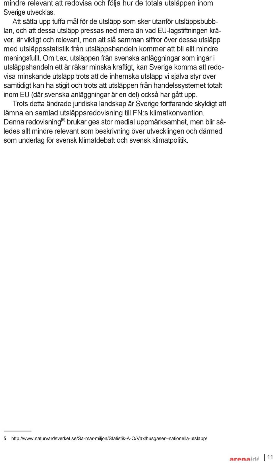 siffror över dessa utsläpp med utsläppsstatistik från utsläppshandeln kommer att bli allt mindre meningsfullt. Om t.ex.