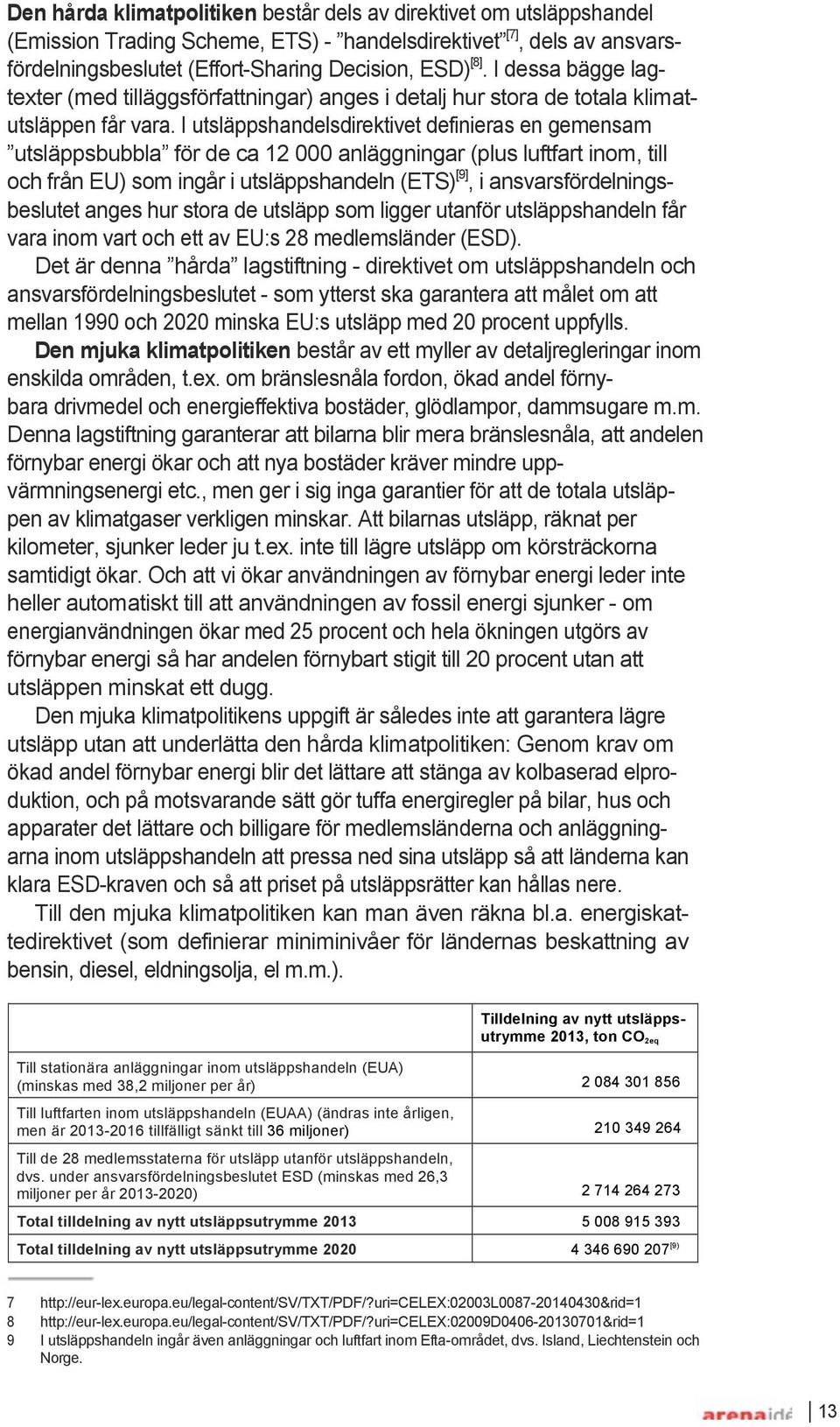 I utsläppshandelsdirektivet definieras en gemensam utsläppsbubbla för de ca 12 000 anläggningar (plus luftfart inom, till och från EU) som ingår i utsläppshandeln (ETS) [9], i ansvarsfördelnings-