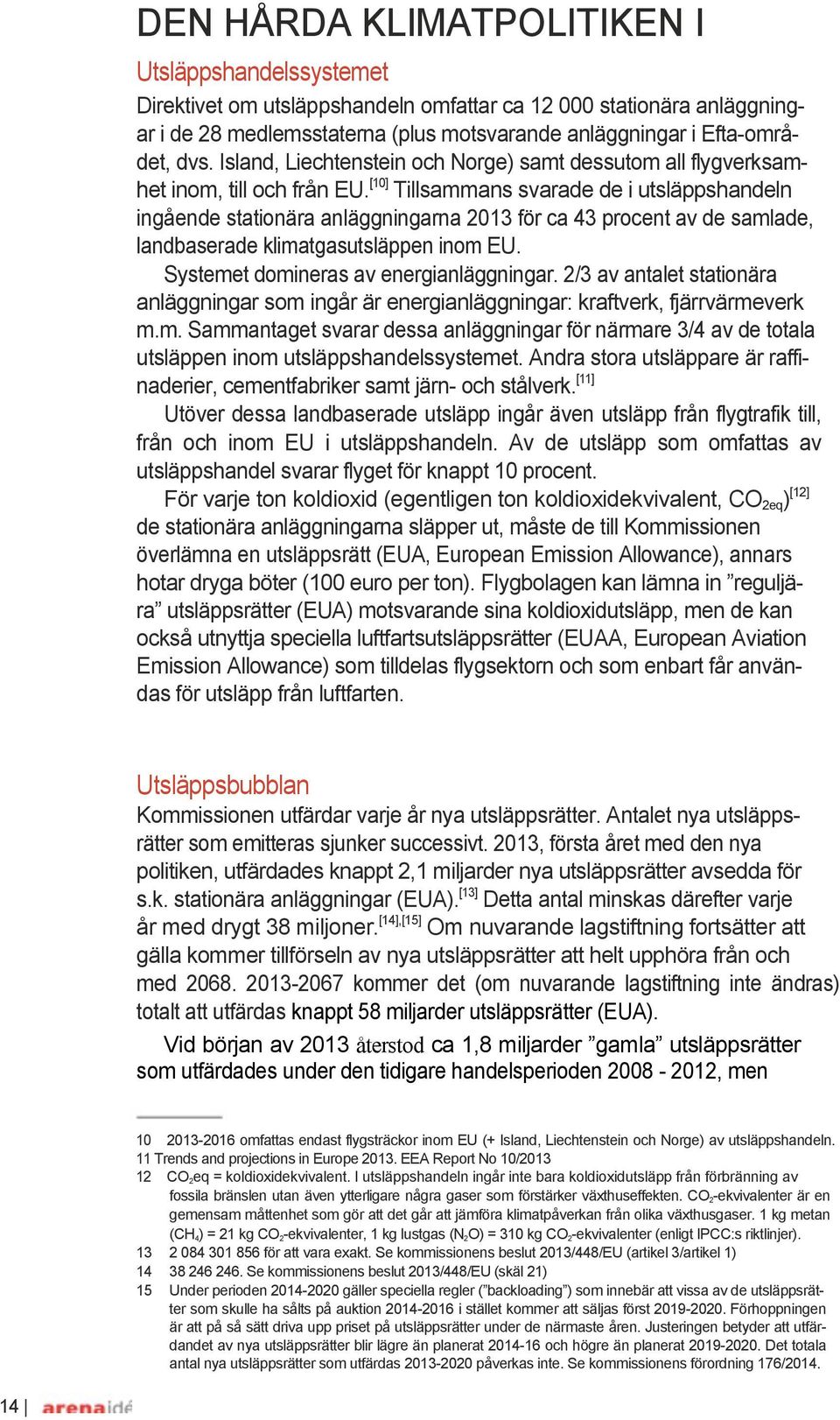 [10] Tillsammans svarade de i utsläppshandeln ingående stationära anläggningarna 2013 för ca 43 procent av de samlade, landbaserade klimatgasutsläppen inom EU.