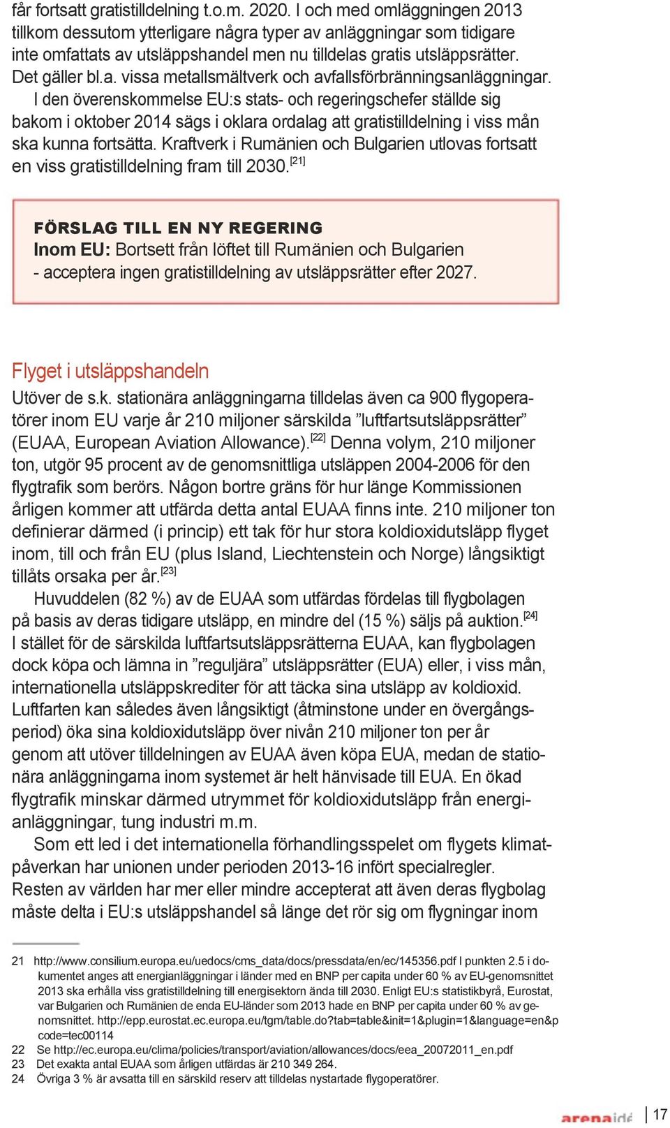 I den överenskommelse EU:s stats- och regeringschefer ställde sig bakom i oktober 2014 sägs i oklara ordalag att gratistilldelning i viss mån ska kunna fortsätta.