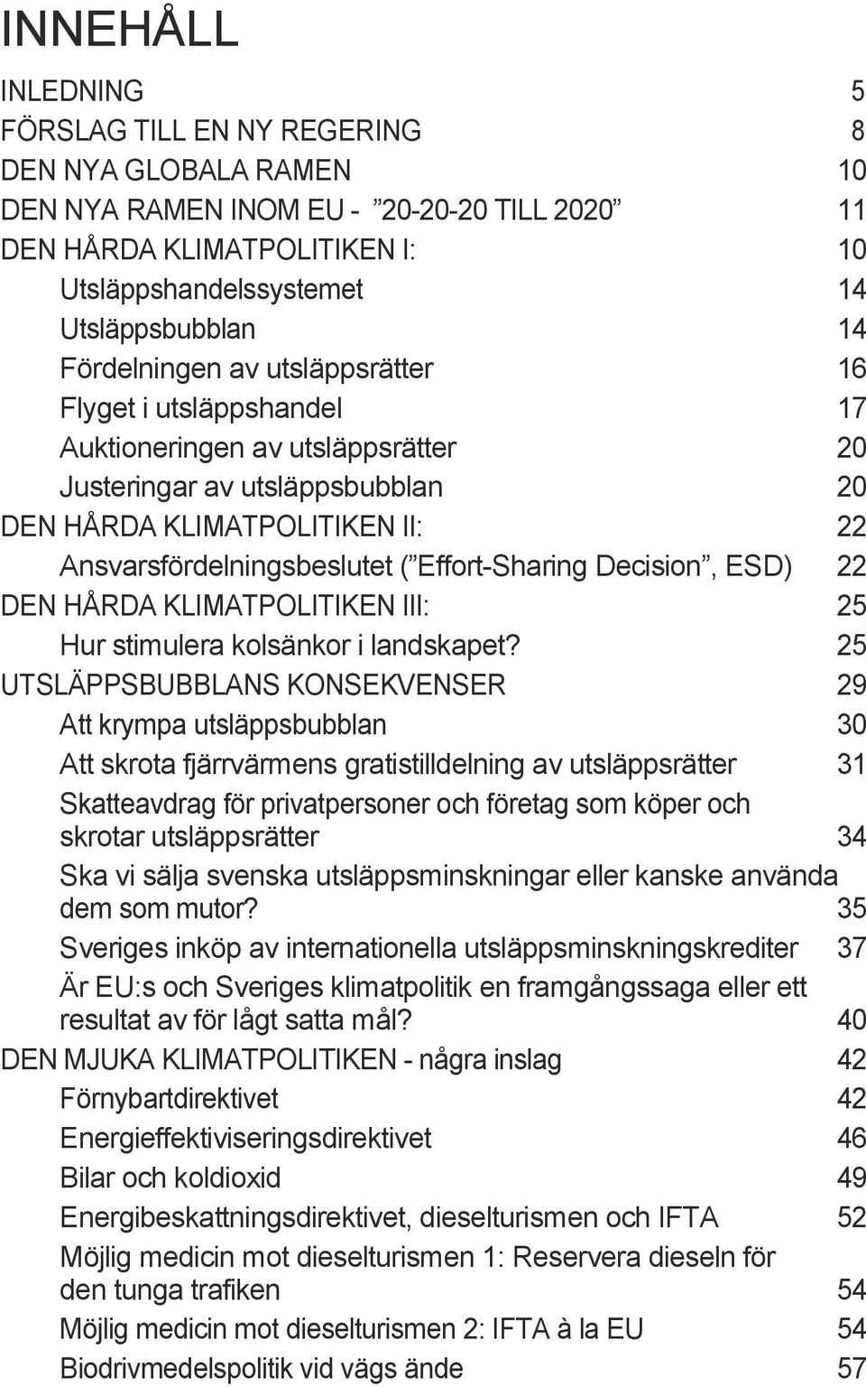 Effort-Sharing Decision, ESD) 22 DEN HÅRDA KLIMATPOLITIKEN III: 25 Hur stimulera kolsänkor i landskapet?