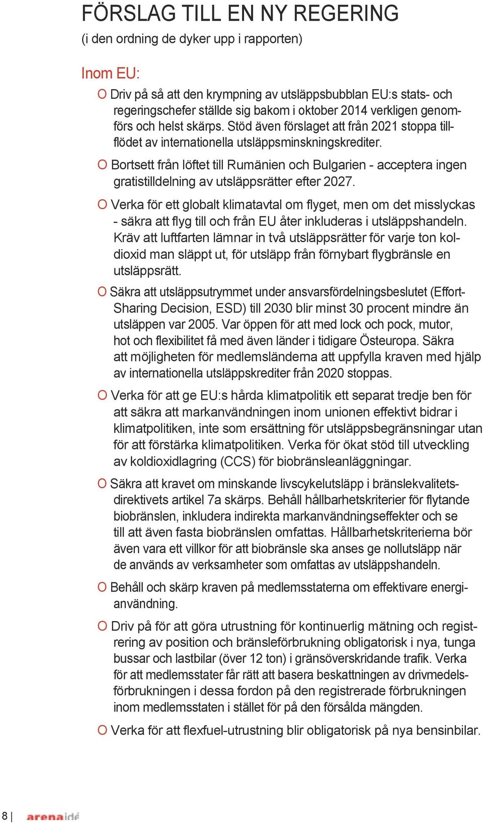 O Bortsett från löftet till Rumänien och Bulgarien - acceptera ingen gratistilldelning av utsläppsrätter efter 2027.