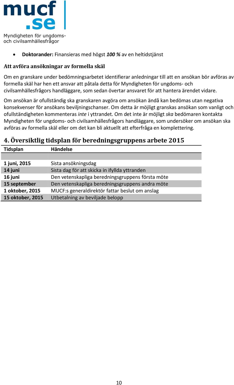 Om ansökan är ofullständig ska granskaren avgöra om ansökan ändå kan bedömas utan negativa konsekvenser för ansökans beviljningschanser.