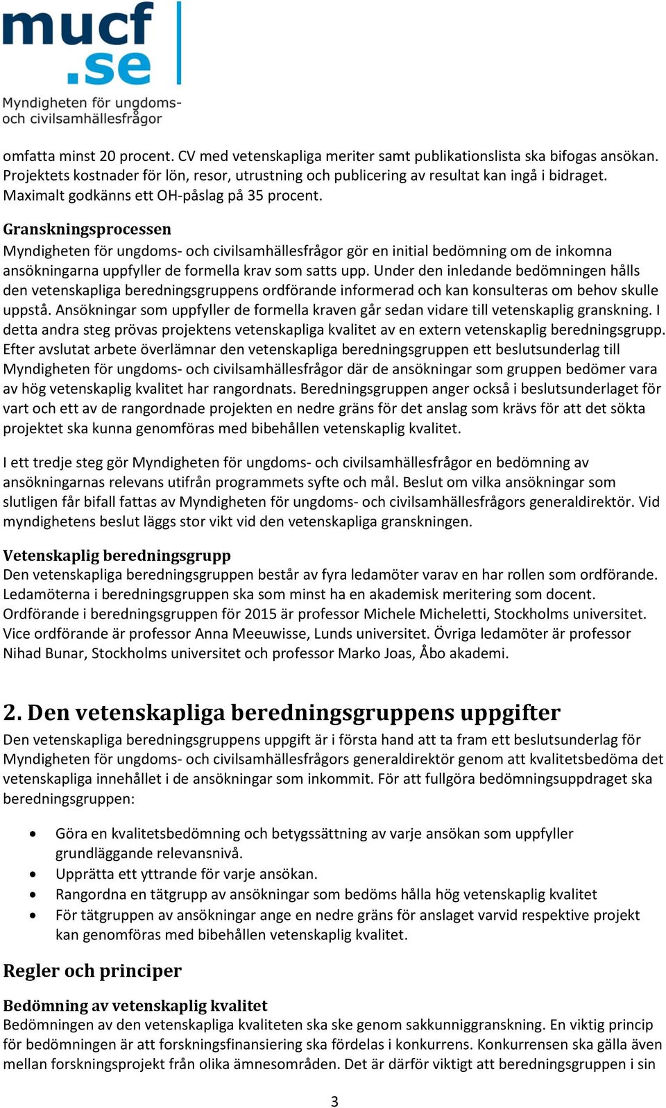 Granskningsprocessen Myndigheten för ungdoms- och civilsamhällesfrågor gör en initial bedömning om de inkomna ansökningarna uppfyller de formella krav som satts upp.