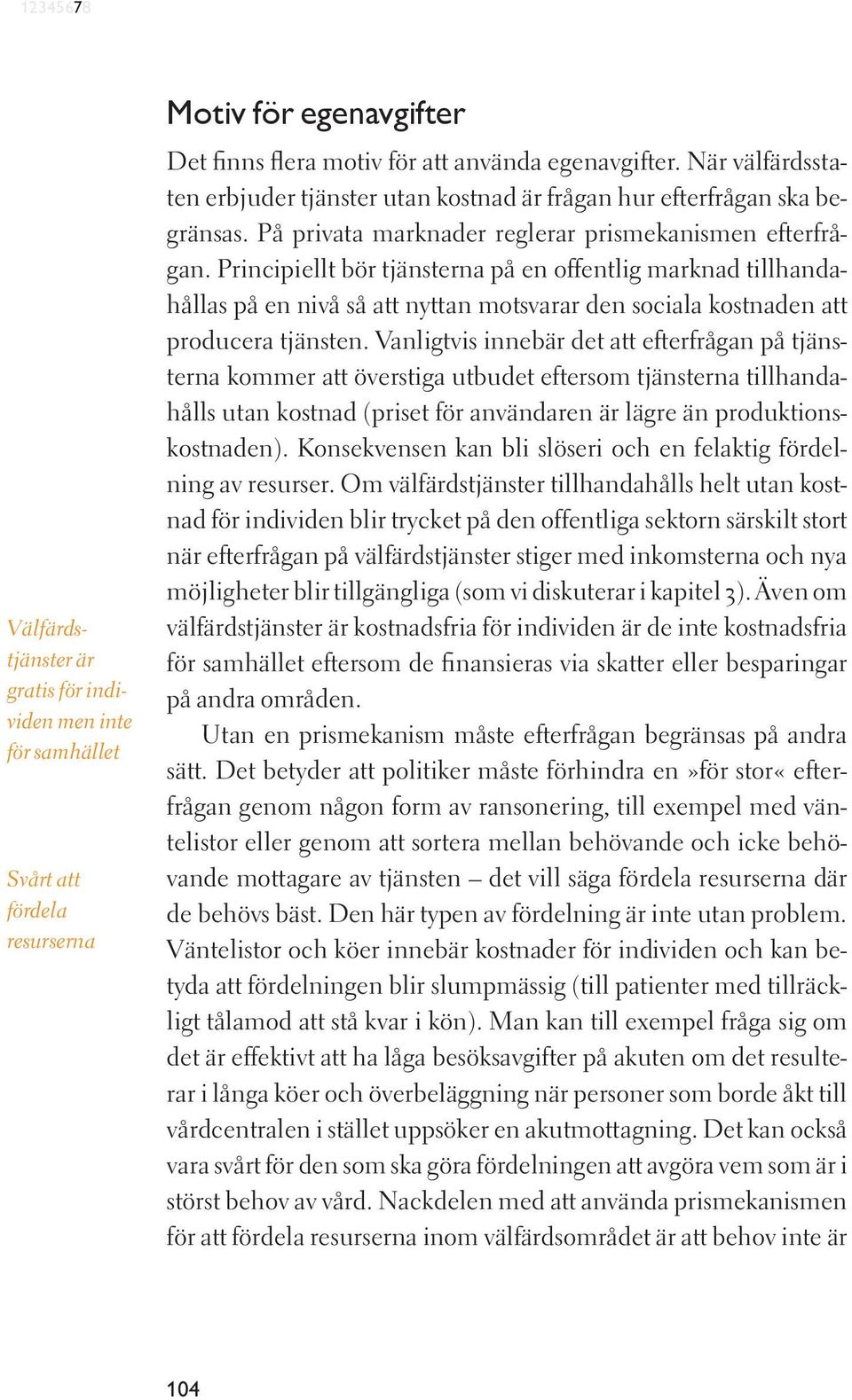 Principiellt bör tjänsterna på en offentlig marknad tillhandahållas på en nivå så att nyttan motsvarar den sociala kostnaden att producera tjänsten.