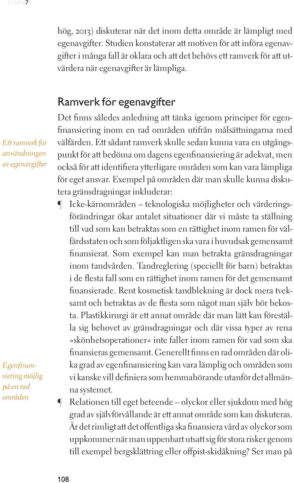 Ett ramverk för användningen av egenavgifter Egenfinansiering möjlig på en rad områden Ramverk för egenavgifter Det finns således anledning att tänka igenom principer för egenfinansiering inom en rad