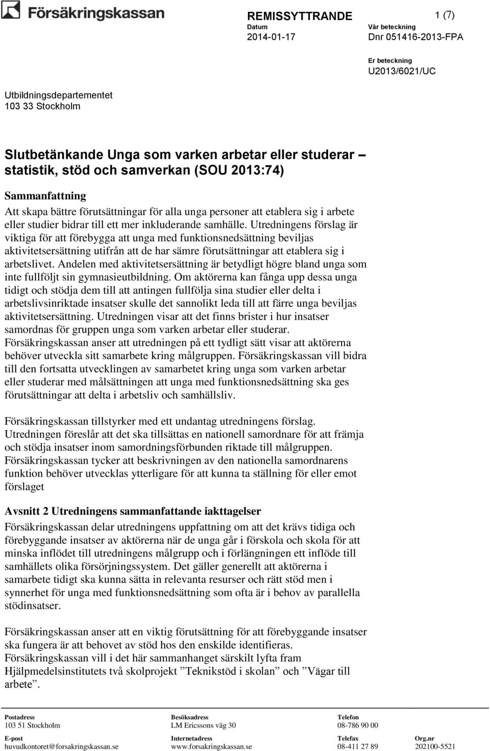 Utredningens förslag är viktiga för att förebygga att unga med funktionsnedsättning beviljas aktivitetsersättning utifrån att de har sämre förutsättningar att etablera sig i arbetslivet.