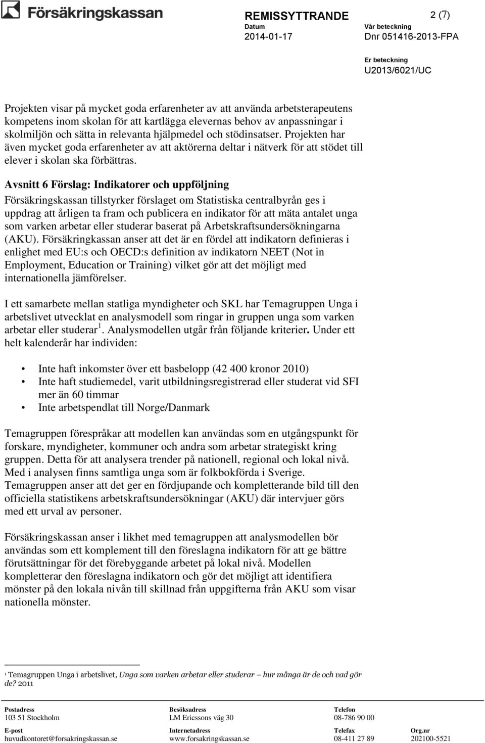 Avsnitt 6 Förslag: Indikatorer och uppföljning Försäkringskassan tillstyrker förslaget om Statistiska centralbyrån ges i uppdrag att årligen ta fram och publicera en indikator för att mäta antalet