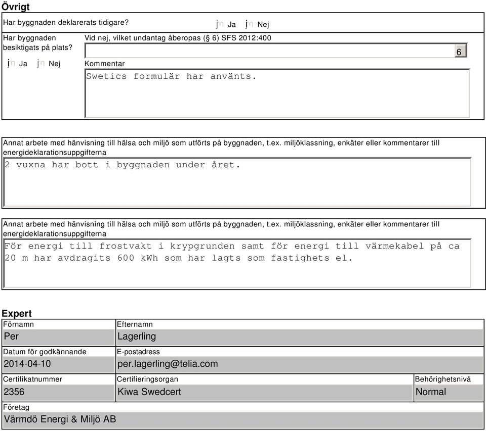 miljöklassning, enkäter eller kommentarer till energideklarationsuppgifterna 2 vuxna har bott i byggnaden under året. Annat arbete med hänvisning till hälsa och miljö som utförts på byggnaden, t.ex.