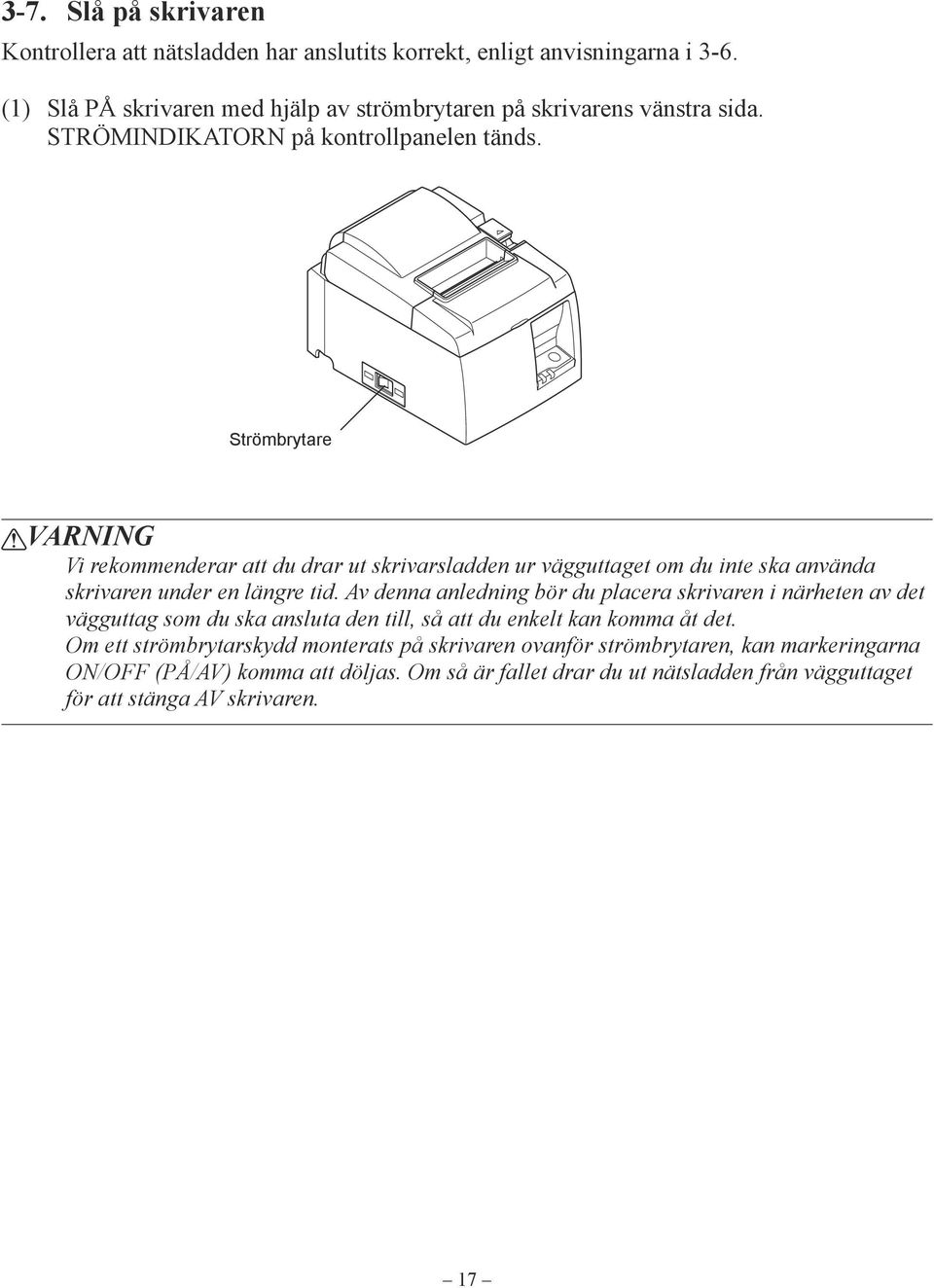 Strömbrytare VARNING Vi rekommenderar att du drar ut skrivarsladden ur vägguttaget om du inte ska använda skrivaren under en längre tid.