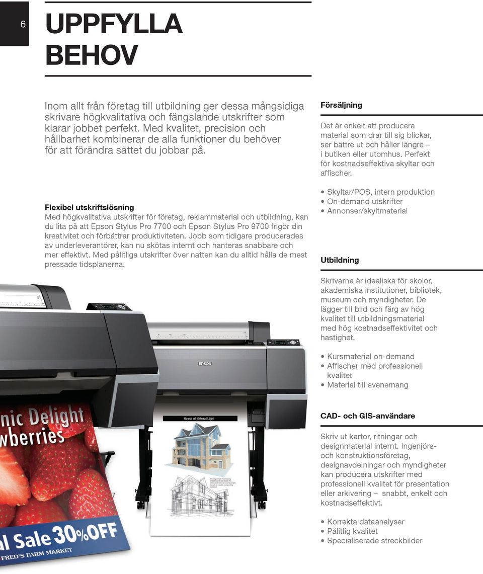 Flexibel utskriftslösning Med högkvalitativa utskrifter för företag, reklammaterial och utbildning, kan du lita på att Epson Stylus Pro 7700 och Epson Stylus Pro 9700 frigör din kreativitet och