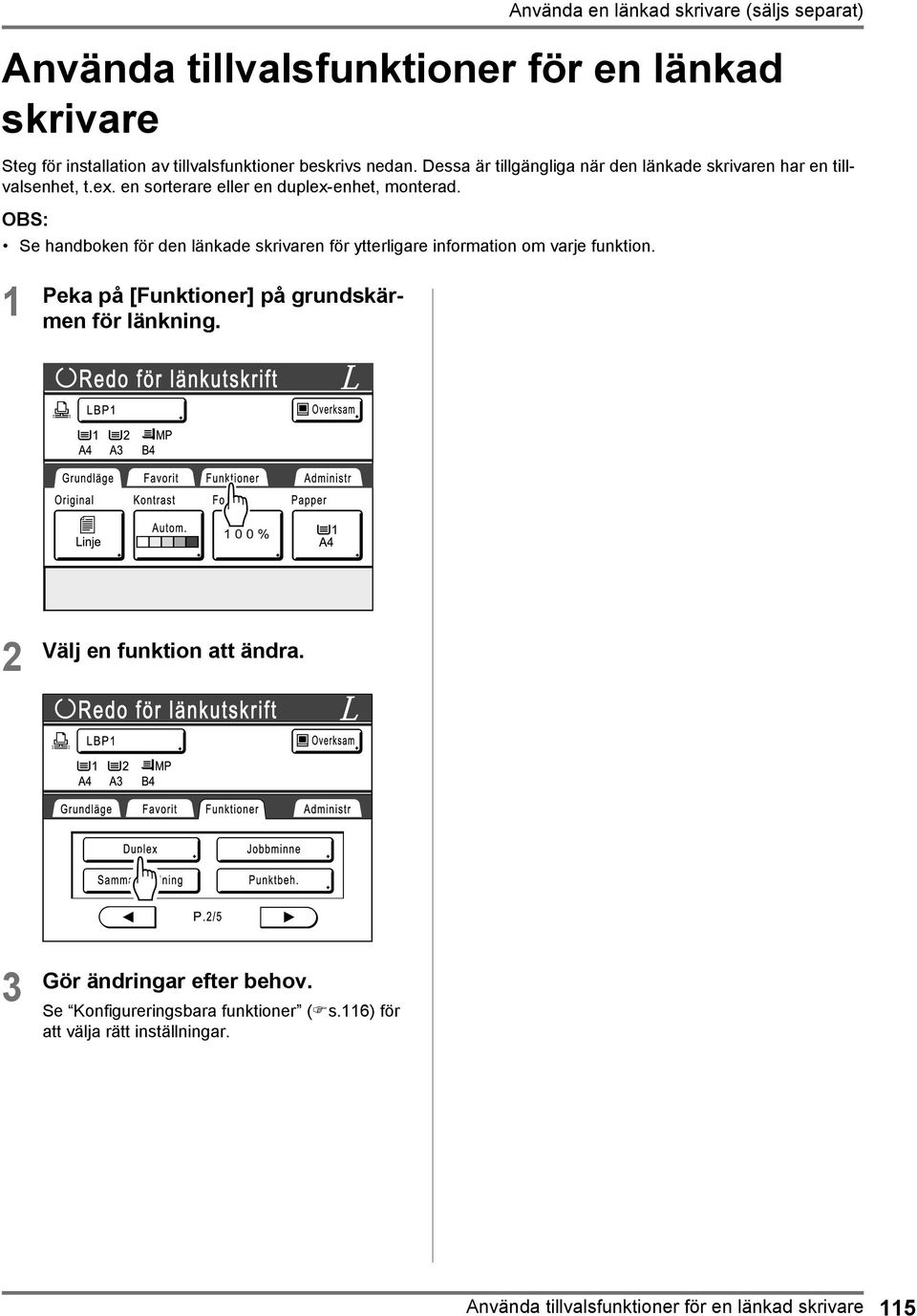 Se handboken för den länkade skrivaren för ytterligare information om varje funktion. 1 Peka på [Funktioner] på grundskärmen för länkning.